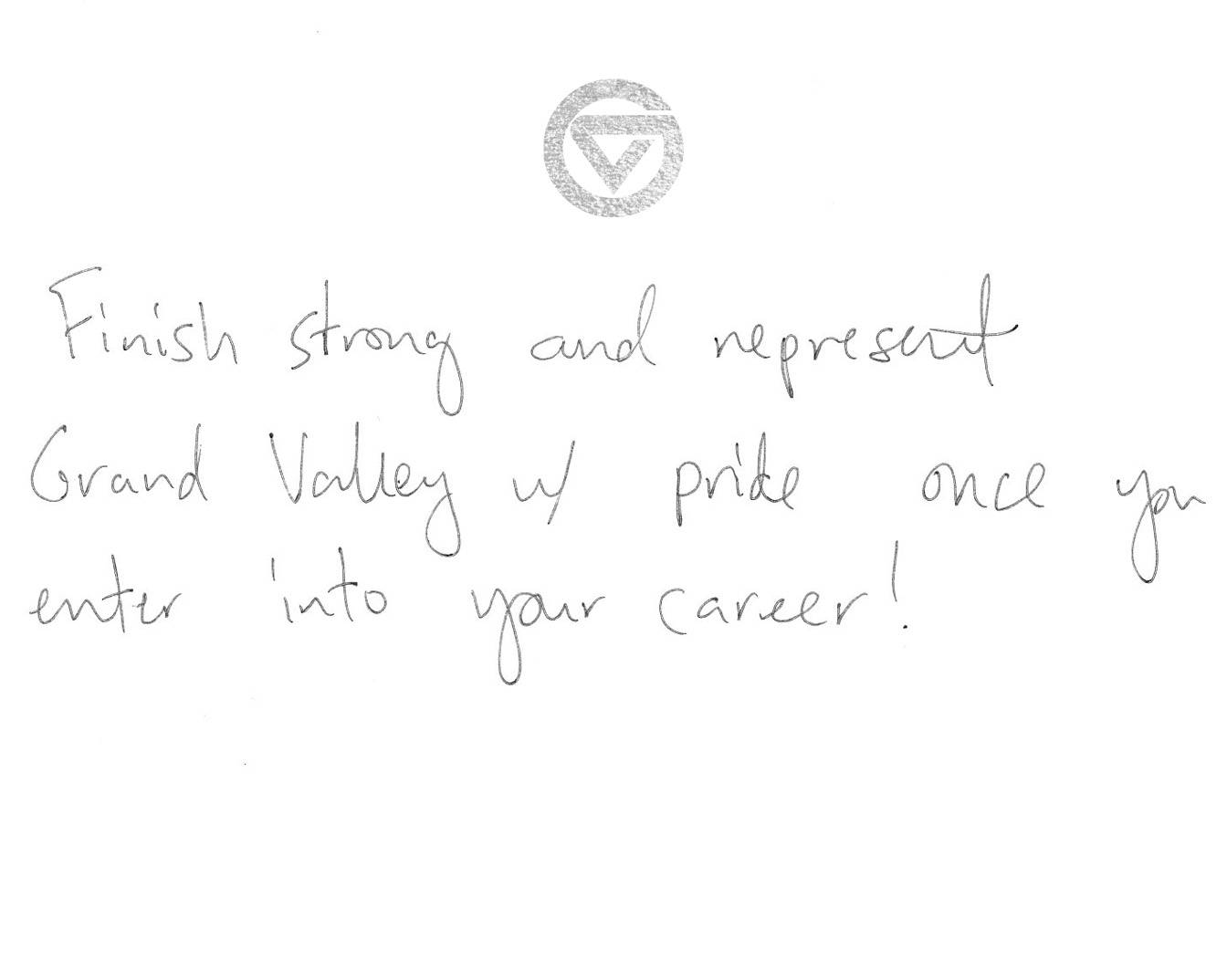 Finish strong and represent Grand Valley with pride once you enter into your career!